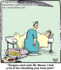 Surgery went well, Mr. Moore. I had a lot of fun rebuilding your knee ...