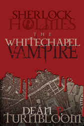 Sherlock Holmes and the Whitechapel Vampire by Dean Turnbloom