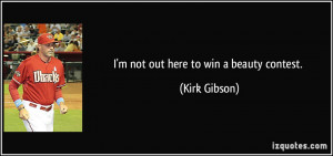 quote-i-m-not-out-here-to-win-a-beauty-contest-kirk-gibson-70873.jpg