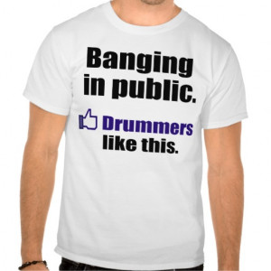 Funny Drummer Quote: Banging in public Shirts