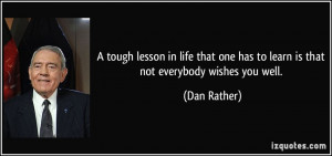 tough lesson in life that one has to learn is that not everybody ...