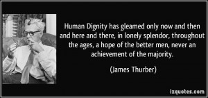 Human Dignity has gleamed only now and then and here and there, in ...