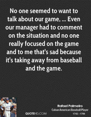 No one seemed to want to talk about our game, ... Even our manager had ...