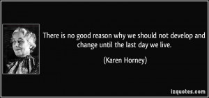 ... is no good reason why we should not develop and change until the