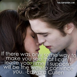 ... you. Time, I suppose, will be the way to convince you.-Edward Cullen