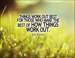 ... best for those who make the best of how things work out john wooden