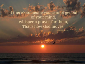 If there's someone you cannot get out of your mind, whisper a prayer ...