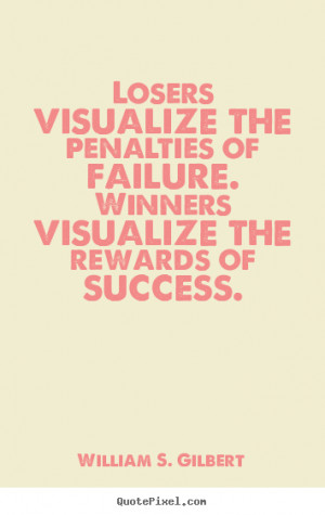 ... winners visualize the rewards.. William S. Gilbert good success quote