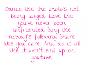 Dance like the photo’s not being tagged. Love like you’ve
