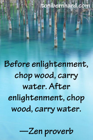 ... water. After enlightenment, chop wood, carry water. —Zen proverb