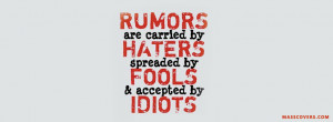Rumours Are Carried Haters Spreaded Fools Accepted Idiots