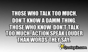 Talk Too Much, Don't Know A Damm Thing. Those Who Know, Don't Talk Too ...
