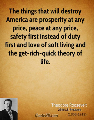 The things that will destroy America are prosperity at any price ...