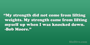 did not come from lifting weights. My strength came from lifting ...