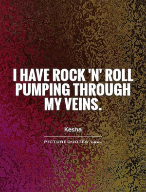 have Rock 'n' Roll pumping through my veins Picture Quote #1