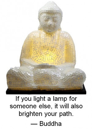 If you light a lamp for someone else, it will also brighten your path.