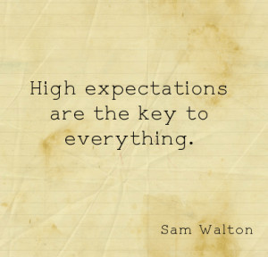 High expectations are the key to everything.