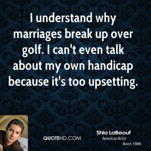 understand why marriages break up over golf. I can't even talk about ...
