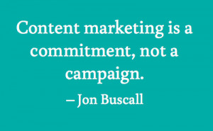 Content Marketing Is A Commitment Not A Campaign - Advertising Quote
