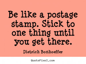 Dietrich Bonhoeffer image quotes - Be like a postage stamp. stick to ...