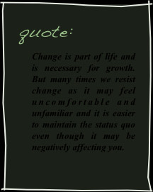 quote:Change is part of life and is necessary for growth. But many ...