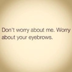 ... Quotes, Dumb People, Funny Stuff, Bad Eyebrows Quote, Face Painting