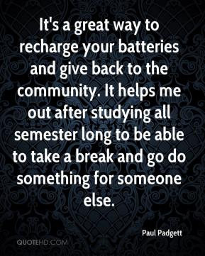 Paul Padgett - It's a great way to recharge your batteries and give ...