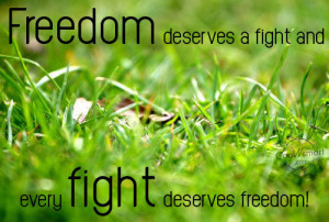 Freedom Quote: Freedom deserves a fight and every fight... Freedom-(4)