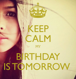 Keep Calm My Birthday Is Tomorrow Quotes