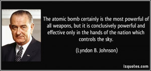 The atomic bomb certainly is the most powerful of all weapons, but it ...