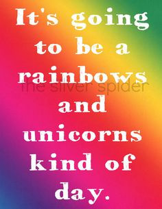 unicorn kind, rainbows and unicorns