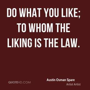 Austin Osman Spare - Do what you like; to whom the liking is the law.