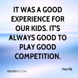 ... For Our Kids. It’s Always Good To Play Good Competition. - Pete Pijl