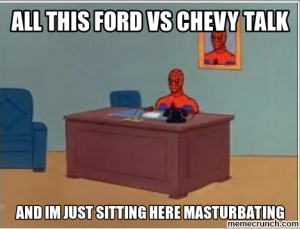 all this ford vs chevy talk Oct 30 03:37 UTC 2013
