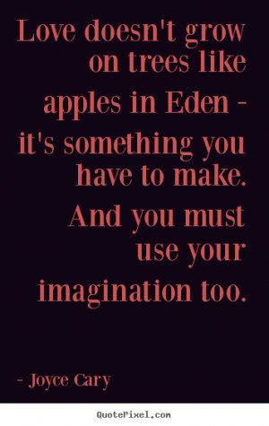 Love doesn't grow on trees like apples in Eden - it's something you ...