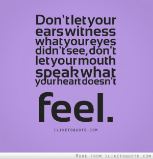 Don't let your mouth speak what your heart doesn't feel