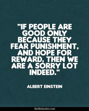 ... and hope for reward, then we are a sorry lot indeed - Albert Einstein