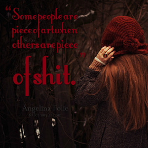 Quotes Picture: some people are piece of art when others are piece of ...