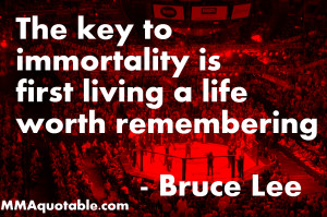 key to immortality is first living a life worth remembering bruce lee ...