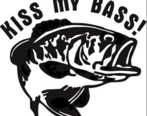 Funny Bass Fishing Quotes Kiss my bass fishing funny