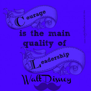 Courage and leadership quote by Walt Disney www.magicfeathermemories ...