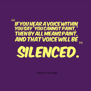 Van Gogh makes a good point: Do not let anyone else tell you what you ...