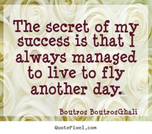 Boutros Boutros-Ghali Quotes - The secret of my success is that I ...