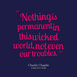 Quotes Picture: nothing is permanent in this wicked world, not even ...