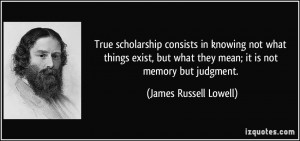 True scholarship consists in knowing not what things exist, but what ...