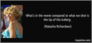 ... to what we shot is the tip of the iceberg. - Natasha Richardson