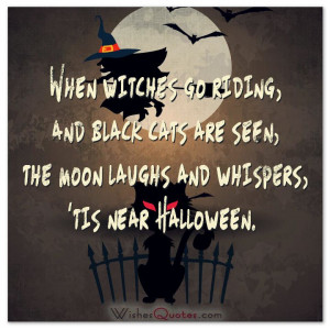 When witches go riding, and black cats are seen, the moon laughs and ...