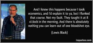 because I took economics, and I'd explain it to ya, but I flunked ...