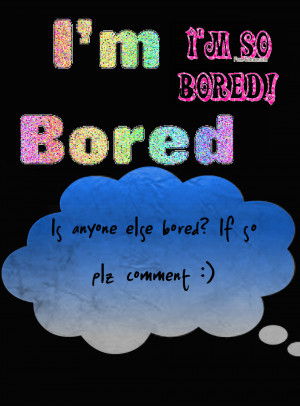 Im Bored Quotes Bored