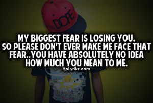 my biggest fear is losing you